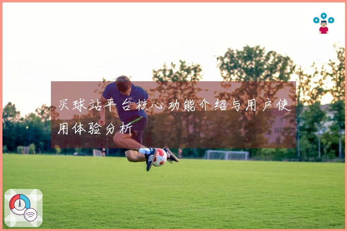 买球站平台核心功能介绍与用户使用体验分析