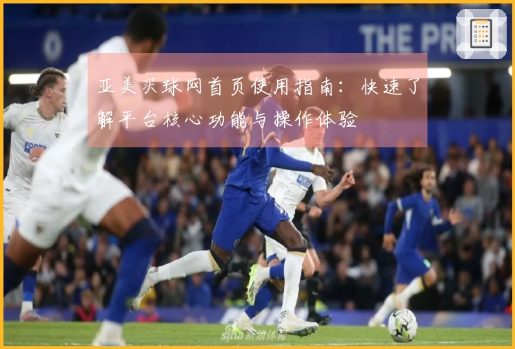 亚美买球网首页使用指南：快速了解平台核心功能与操作体验
